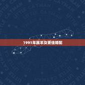 1991年属羊女更佳婚配，1991年属羊女的婚姻运势