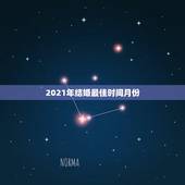 2021年结婚最佳时间月份，2021年嫁娶最佳日期10月15日