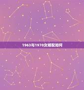 1963与1970女婚配如何，1963年属兔的男人和1970年属狗的女