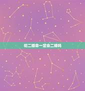 犯二婚命一定会二婚吗，八字二婚命不代表离婚，二婚命就一定要离婚吗
