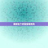 属蛇生个虎宝宝相克吗，龙蛇夫妻生虎宝宝好吗