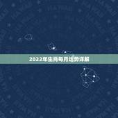 2022年生肖每月运势详解，属狗人2022年每月运势？