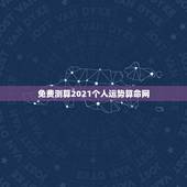 免费测算2021个人运势算命网，测事业运势免费2021