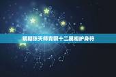 明朝张天师青铜十二属相护身符，小侄子起名字