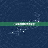 八字算命婚姻免费测试，八字合婚，生辰八字配对，八字合婚免费测试，在线男