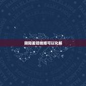 阴阳差错晚婚可以化解，有什么办法化解阴差阳错煞吗