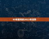 93年属鸡的2022年运势，93年鸡女2021年运势