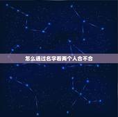怎么通过名字看两个人合不合，怎么看名字和八字合不合