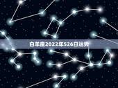白羊座2022年526日运势，2021白羊座全年运势
