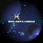 属鸡男人和属牛女人的婚配生肖，属牛和什么生肖相冲？