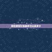 现在微信红包最多可以发多少，微信红包最多能发多少钱 微信红包金额上限是