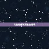 女的起什么网名合适呢，女生叫什么名字好听