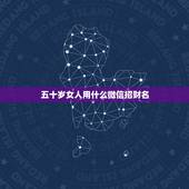 五十岁女人用什么微信招财名，五十岁左右女人微信昵称