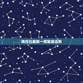 陶白白最新一周星座运势，那些星座一周运势，和什么今天、明天运势，他们是