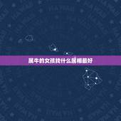 属牛的女孩找什么属相最好，属牛的女孩配什么属相？