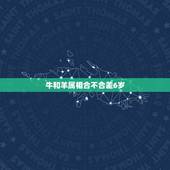 牛和羊属相合不合差6岁，牛和羊属相合不合差6岁
