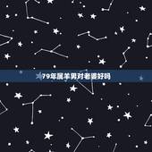 79年属羊男对老婆好吗，属羊的男人对老婆好吗