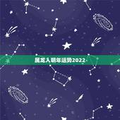 属龙人明年运势2022，2022年属龙人的全年运龙