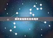 属虎宝宝取名宜忌用字 值得交一辈子的朋友星座