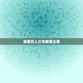 家里死人三年都要注意，人死了三周年有什么忌讳吗？