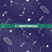 十二星座的正确出生日，十二星座所对应的出生年月日