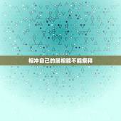 相冲自己的属相能不能祭拜，上坟日期与自己属相相冲咋办