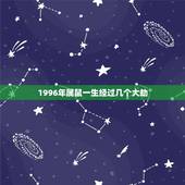 1996年属鼠一生经过几个大劫，1996年出生属鼠的是什么命？