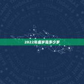 2022年虚岁是多少岁，属羊的2022 年虚岁多大