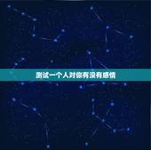 测试一个人对你有没有感情，怎样判断对一个人有没有感情？