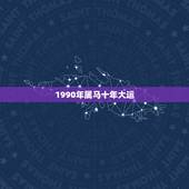 1990年属马十年大运，属马的哪年转大运啊？