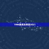 1986属虎女财运2021，2021属虎人全年运势1986