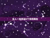 女人一生好运2个字的网名，女人一生好运3个字的网名有哪些？