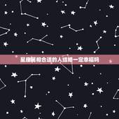 星座属相合适的人结婚一定幸福吗，星座不配，属相也不配，能在一起过上幸福
