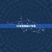 84年男婚配87年兔，1984年的男鼠和1987年的女兔相配吗？