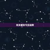 处女座女今日运势，今天处女座女的运势怎么样