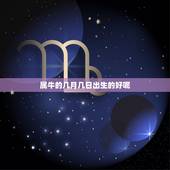 属牛的几月几日出生的好呢，属牛人几月出生命更好