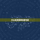 什么生肖镇得住属马的，2022出生属马的住几楼最旺