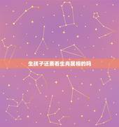 生孩子还要看生肖属相的吗，属相相克生孩子可信吗