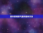 提升房间阳气最好最快方法，房间很阴暗，如何增加阳气。