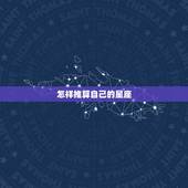 怎样推算自己的星座，怎样算出自己是什么星座啊？