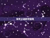 知乎上说的可信吗，知乎上的人靠谱吗