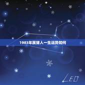 1983年属猪人一生运势如何，1983年属猪的人一生哪年财运最好