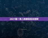 2021独一无二的微信名女招财，能带来好运并招财的微信名字