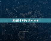 属虎的今年多少岁2022年，98年女虎2023年运势怎样
