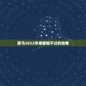 属马2022年谁都躲不过的劫难，78年属马43岁大劫是什么