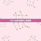 2022年属马婚姻上的麻烦，属马30岁和31岁最难熬