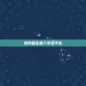 如何算生辰八字合不合，查两人生辰八字合不合
