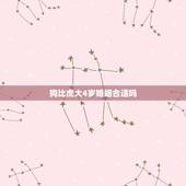 狗比虎大4岁婚姻合适吗，属狗的女生和属虎的男生配吗？女朋友比我大4岁，