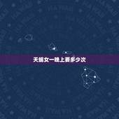 天蝎女一晚上要多少次，追了一个天蝎女很多年，被拒绝过几次，该怎么继续下