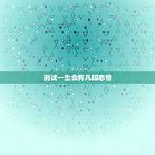 测试一生会有几段恋情，测你一生中会遇到几段恋情，你会错过你喜欢的人吗
